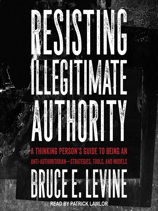 Title details for Resisting Illegitimate Authority by Bruce E. Levine - Available